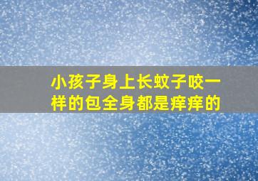 小孩子身上长蚊子咬一样的包全身都是痒痒的