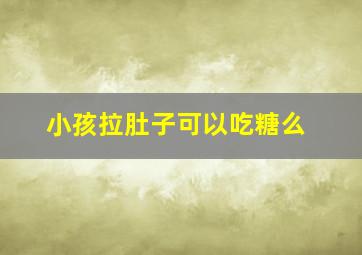 小孩拉肚子可以吃糖么