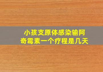 小孩支原体感染输阿奇霉素一个疗程是几天