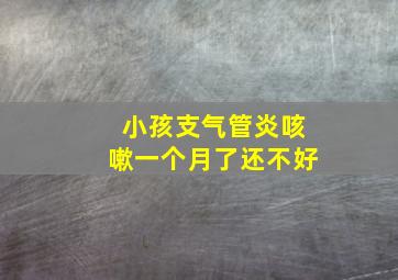 小孩支气管炎咳嗽一个月了还不好