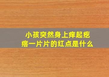 小孩突然身上痒起疙瘩一片片的红点是什么