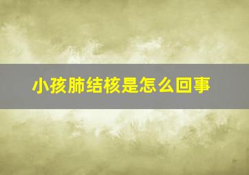 小孩肺结核是怎么回事