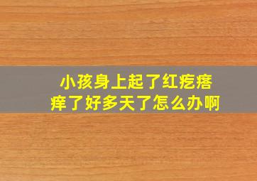 小孩身上起了红疙瘩痒了好多天了怎么办啊