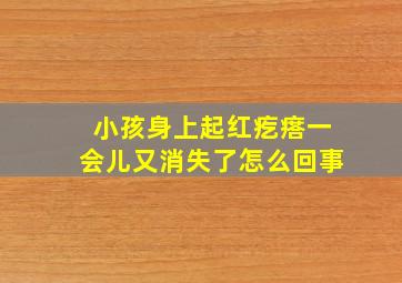 小孩身上起红疙瘩一会儿又消失了怎么回事