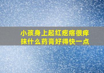 小孩身上起红疙瘩很痒抹什么药膏好得快一点