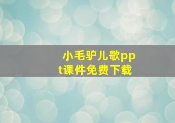 小毛驴儿歌ppt课件免费下载