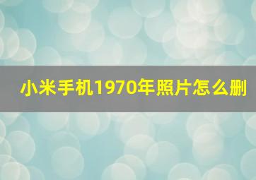 小米手机1970年照片怎么删