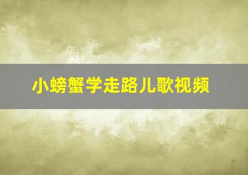 小螃蟹学走路儿歌视频