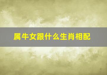 属牛女跟什么生肖相配