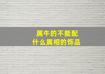 属牛的不能配什么属相的饰品