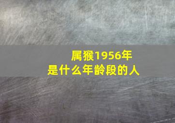 属猴1956年是什么年龄段的人