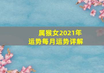 属猴女2021年运势每月运势详解