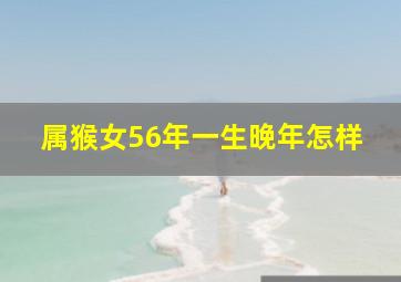 属猴女56年一生晚年怎样