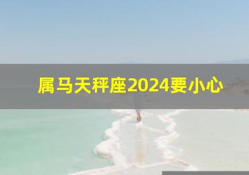 属马天秤座2024要小心