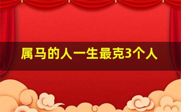 属马的人一生最克3个人