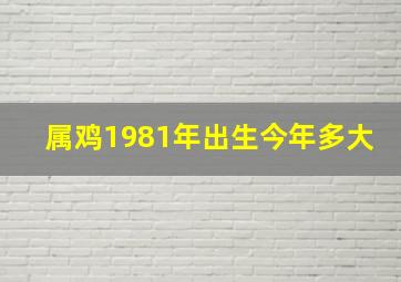 属鸡1981年出生今年多大