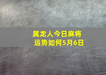 属龙人今日麻将运势如何5月6日