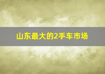 山东最大的2手车市场