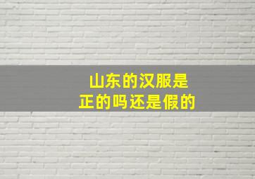 山东的汉服是正的吗还是假的