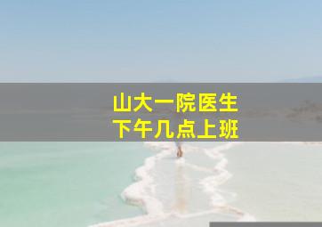 山大一院医生下午几点上班