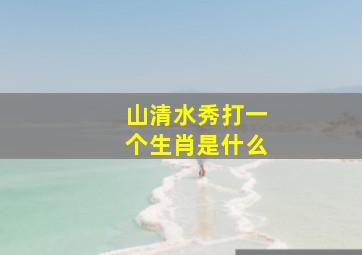 山清水秀打一个生肖是什么