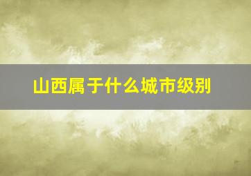 山西属于什么城市级别