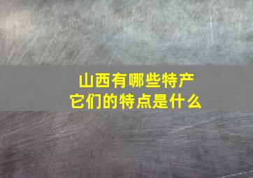 山西有哪些特产它们的特点是什么