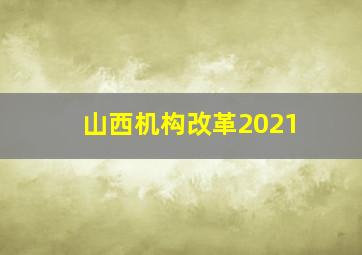 山西机构改革2021