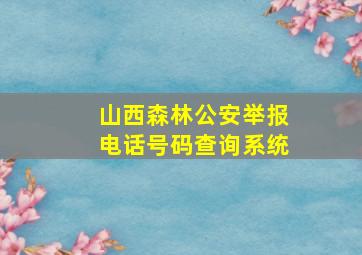 山西森林公安举报电话号码查询系统