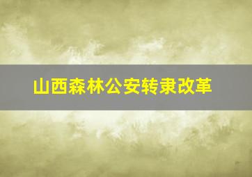 山西森林公安转隶改革