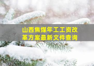 山西焦煤年工工资改革方案最新文件查询