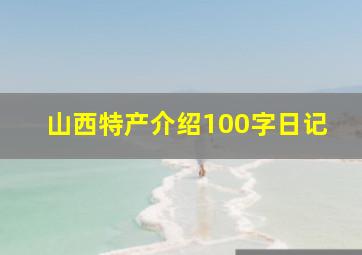 山西特产介绍100字日记