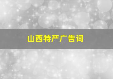 山西特产广告词