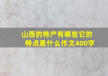 山西的特产有哪些它的特点是什么作文400字