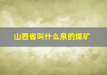 山西省叫什么泉的煤矿