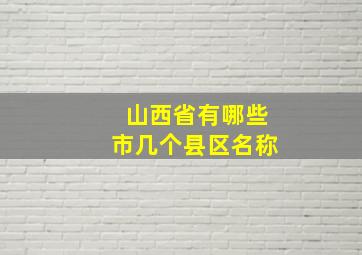 山西省有哪些市几个县区名称