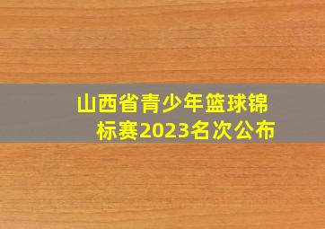 山西省青少年篮球锦标赛2023名次公布