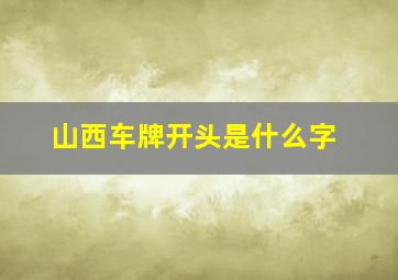 山西车牌开头是什么字