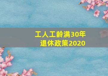 工人工龄满30年退休政策2020