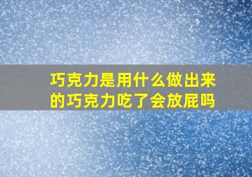 巧克力是用什么做出来的巧克力吃了会放屁吗