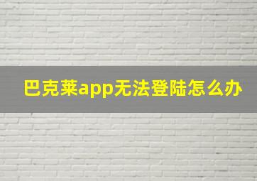 巴克莱app无法登陆怎么办