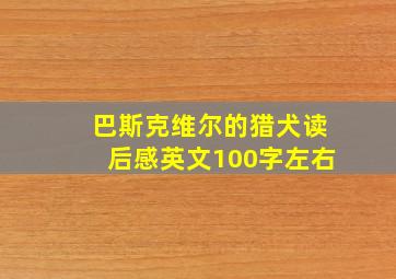 巴斯克维尔的猎犬读后感英文100字左右