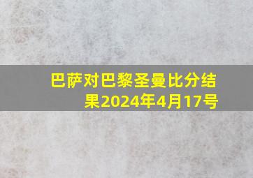 巴萨对巴黎圣曼比分结果2024年4月17号