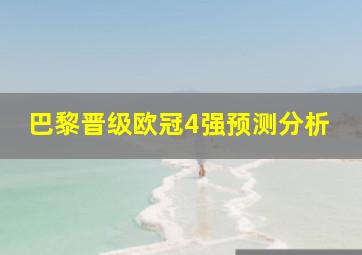 巴黎晋级欧冠4强预测分析