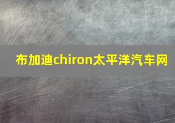 布加迪chiron太平洋汽车网