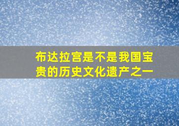 布达拉宫是不是我国宝贵的历史文化遗产之一