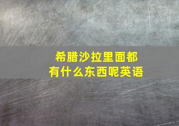 希腊沙拉里面都有什么东西呢英语