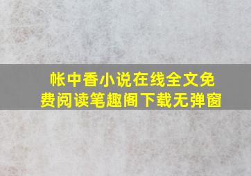 帐中香小说在线全文免费阅读笔趣阁下载无弹窗