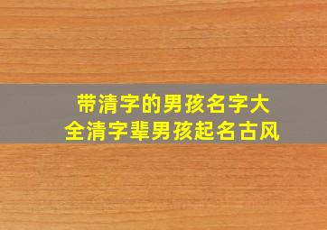 带清字的男孩名字大全清字辈男孩起名古风