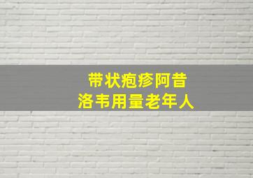 带状疱疹阿昔洛韦用量老年人